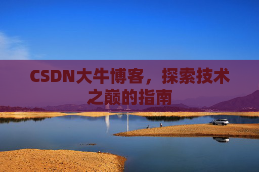 CSDN大牛博客，探索技术之巅的指南
